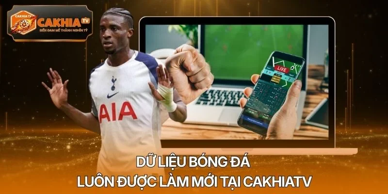 Dữ liệu bóng đá luôn được làm mới tại Cakhiatv