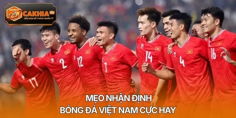 Mẹo nhận định bóng đá Việt Nam cực hay